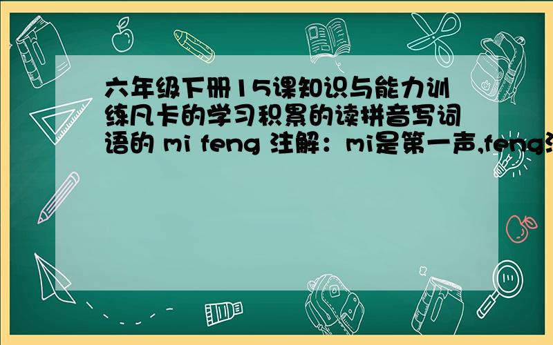 六年级下册15课知识与能力训练凡卡的学习积累的读拼音写词语的 mi feng 注解：mi是第一声,feng没声