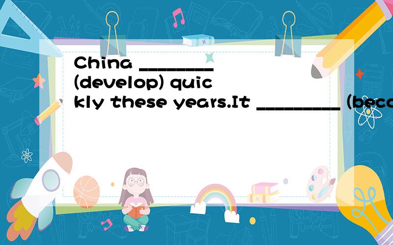 China ________(develop) quickly these years.It _________ (become) a modern country in the near future.The wallet _______(not belong) to you.