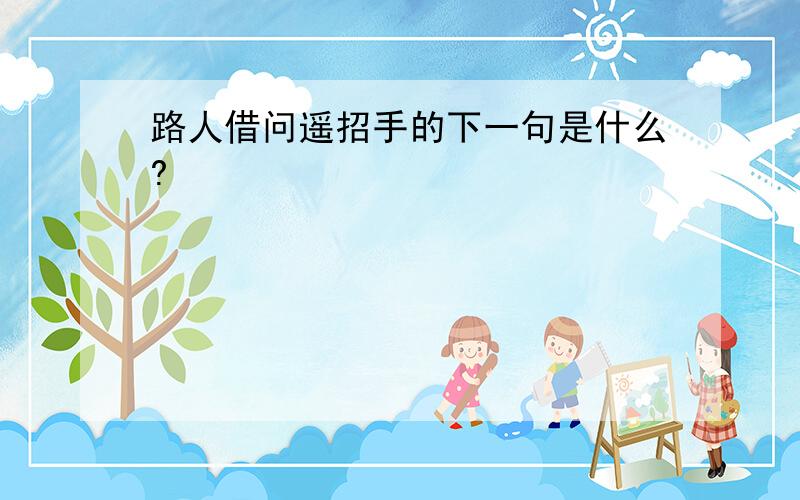 路人借问遥招手的下一句是什么?