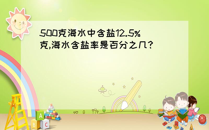 500克海水中含盐12.5%克,海水含盐率是百分之几?