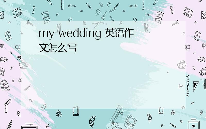 my wedding 英语作文怎么写