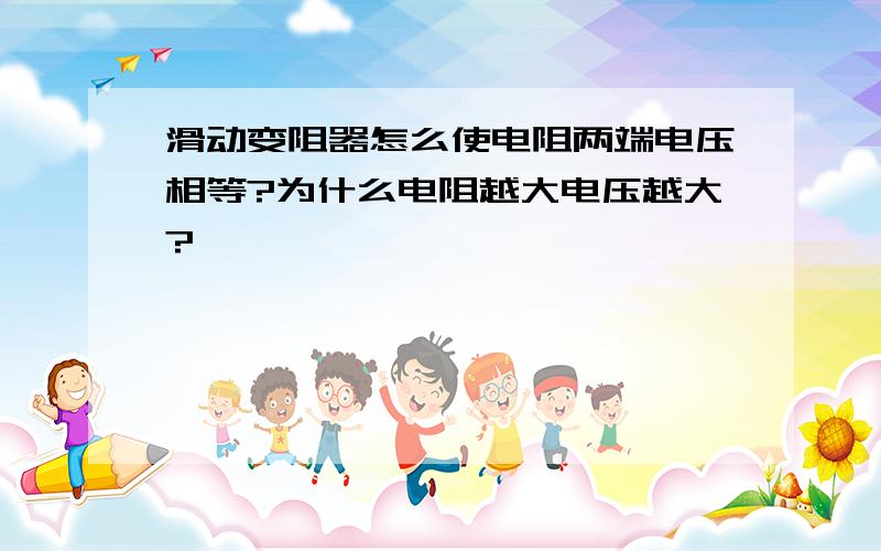 滑动变阻器怎么使电阻两端电压相等?为什么电阻越大电压越大?