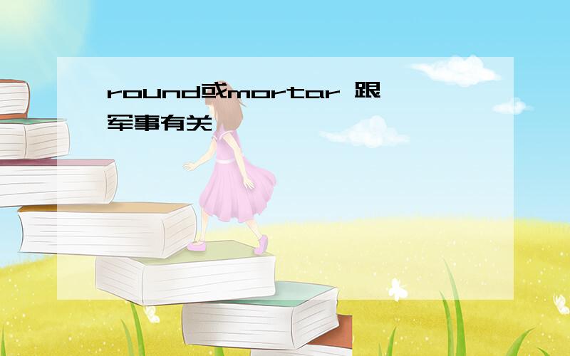 round或mortar 跟军事有关,