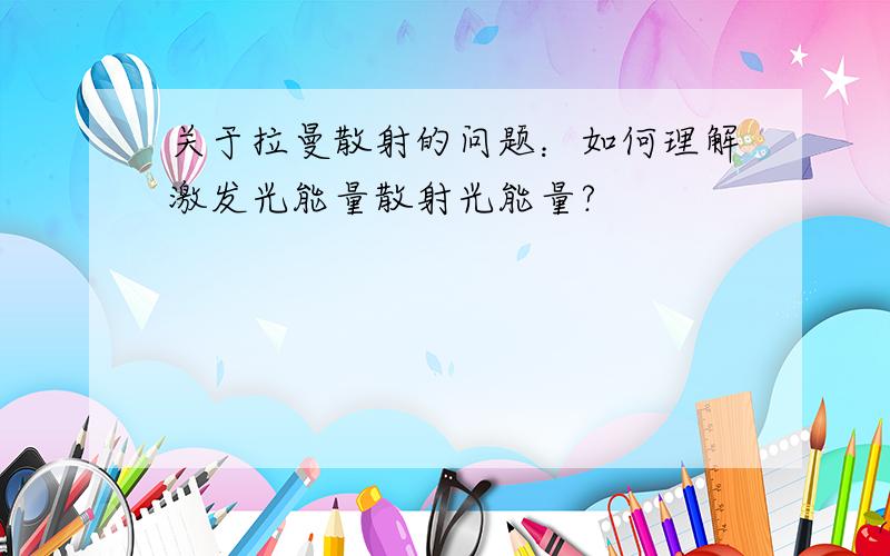 关于拉曼散射的问题：如何理解激发光能量散射光能量?