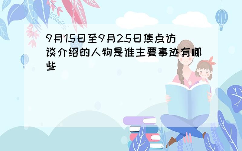 9月15日至9月25日焦点访谈介绍的人物是谁主要事迹有哪些