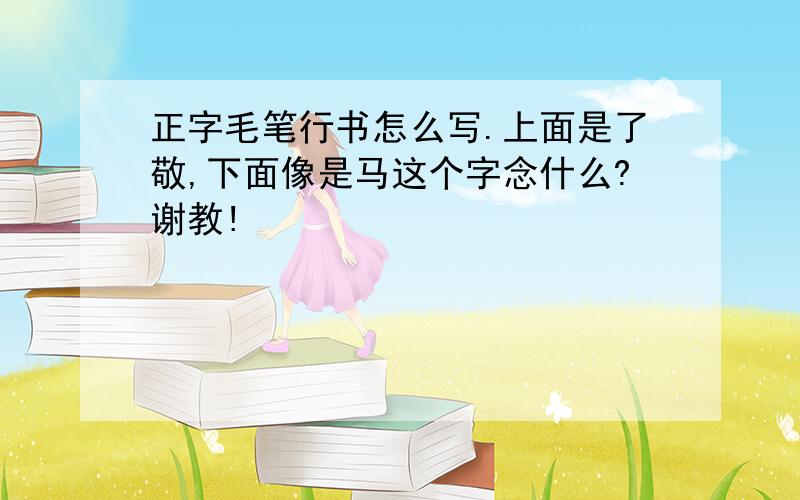 正字毛笔行书怎么写.上面是了敬,下面像是马这个字念什么?谢教!