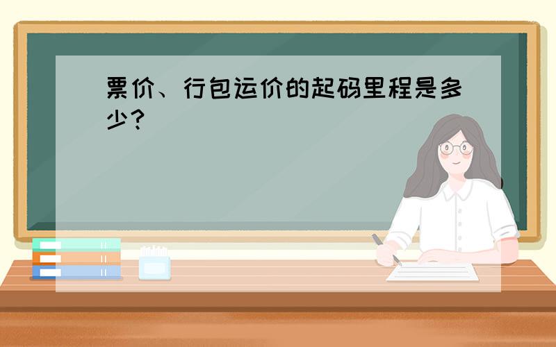 票价、行包运价的起码里程是多少?