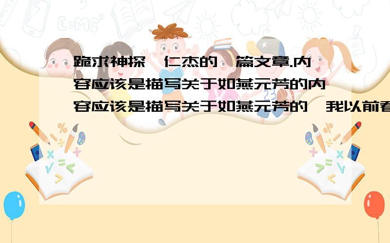 跪求神探狄仁杰的一篇文章.内容应该是描写关于如燕元芳的内容应该是描写关于如燕元芳的,我以前看过,不过现在怎么找也找不到了.只记得最后的段落是描写他们江洲垂钓的,最后一句是“