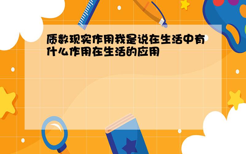 质数现实作用我是说在生活中有什么作用在生活的应用