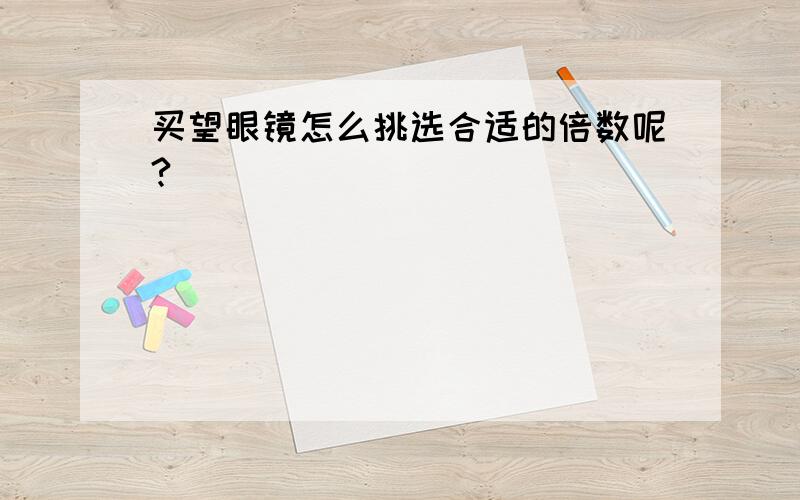 买望眼镜怎么挑选合适的倍数呢?