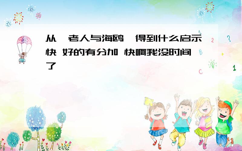 从《老人与海鸥》得到什么启示快 好的有分加 快啊我没时间了