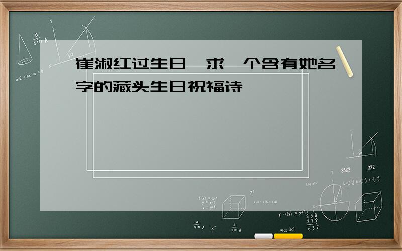 崔淑红过生日,求一个含有她名字的藏头生日祝福诗