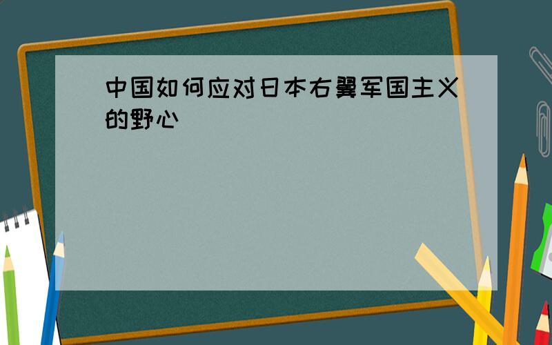 中国如何应对日本右翼军国主义的野心