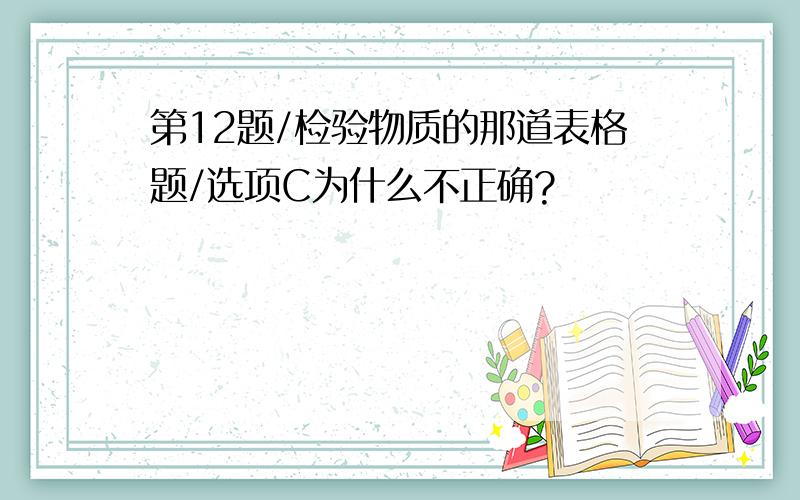 第12题/检验物质的那道表格题/选项C为什么不正确?