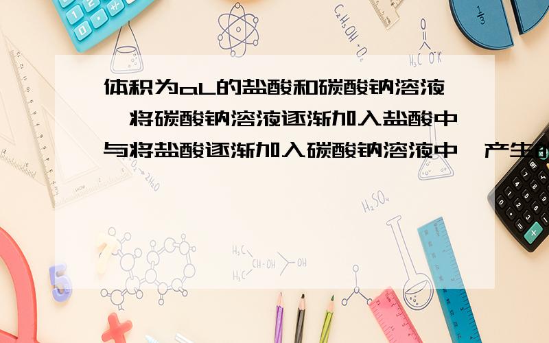 体积为aL的盐酸和碳酸钠溶液,将碳酸钠溶液逐渐加入盐酸中与将盐酸逐渐加入碳酸钠溶液中,产生的气体体积比为x：y（同温同压,且x不等于y）,则原碳酸钠与盐酸溶液中溶质的物质的物质的量