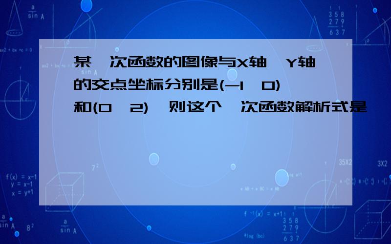 某一次函数的图像与X轴、Y轴的交点坐标分别是(-1,0)和(0,2),则这个一次函数解析式是