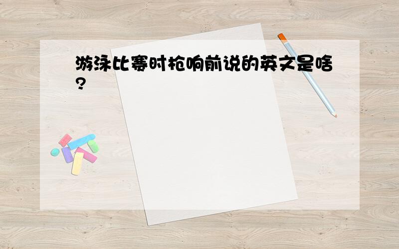 游泳比赛时枪响前说的英文是啥?