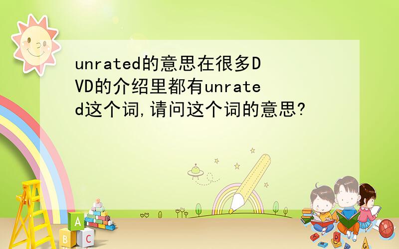 unrated的意思在很多DVD的介绍里都有unrated这个词,请问这个词的意思?