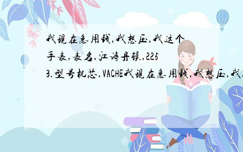 我现在急用钱,我想压,我这个手表,表名,江诗丹顿,2253.型号机芯,VACHE我现在急用钱,我想压,我这个手表,       表名,江诗丹顿,2253.型号机芯,VACHERON  CONSTANTIN