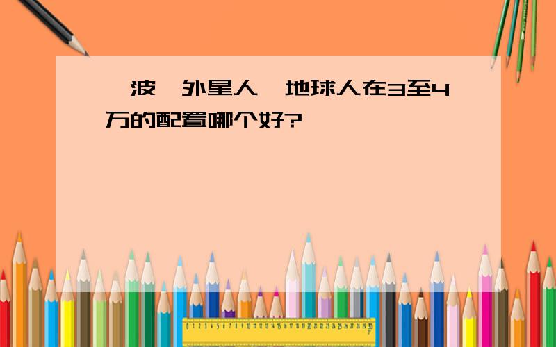 镭波、外星人、地球人在3至4万的配置哪个好?