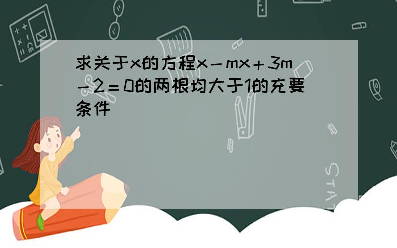 求关于x的方程x－mx＋3m－2＝0的两根均大于1的充要条件