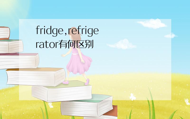 fridge,refrigerator有何区别