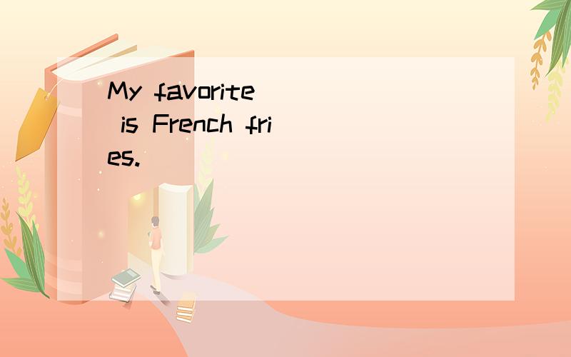 My favorite () is French fries.