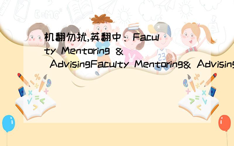 机翻勿扰,英翻中：Faculty Mentoring & AdvisingFaculty Mentoring& AdvisingThe Horace H.Rackham School of Graduate Studies publishes two guidebooks: