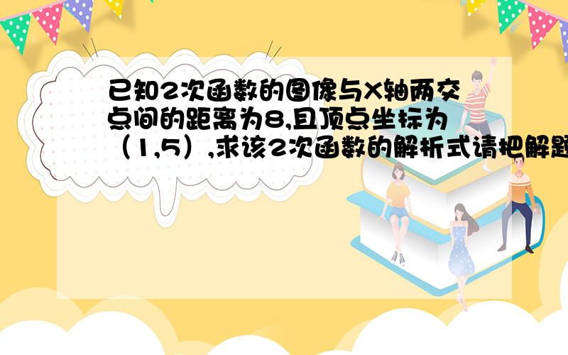 已知2次函数的图像与X轴两交点间的距离为8,且顶点坐标为（1,5）,求该2次函数的解析式请把解题过程写下来,