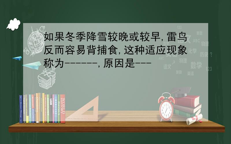 如果冬季降雪较晚或较早,雷鸟反而容易背捕食,这种适应现象称为------,原因是---