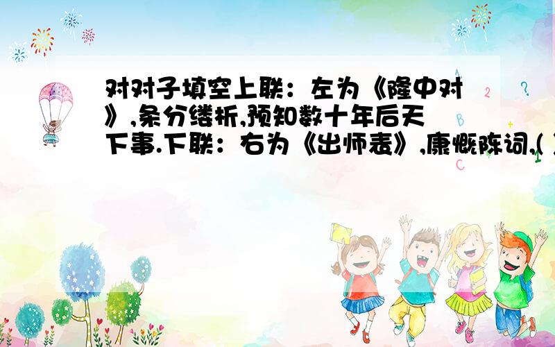 对对子填空上联：左为《隆中对》,条分缕析,预知数十年后天下事.下联：右为《出师表》,康慨陈词,( ).