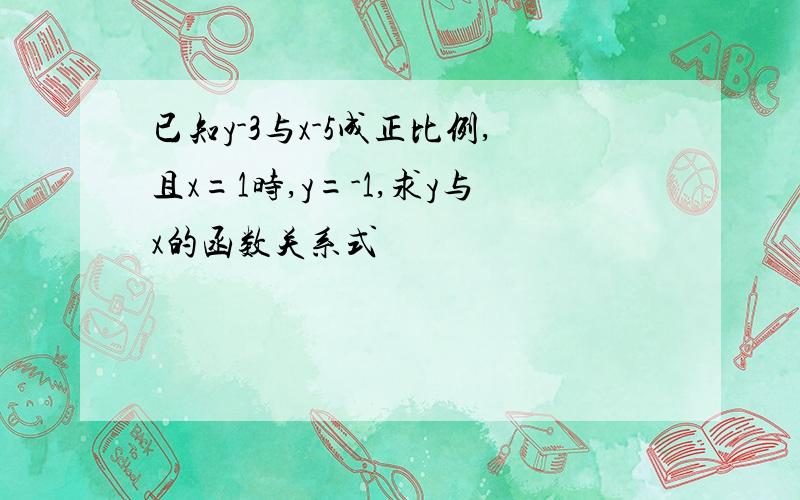 已知y-3与x-5成正比例,且x=1时,y=-1,求y与x的函数关系式