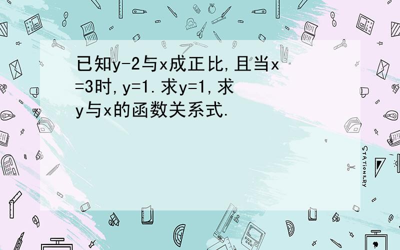 已知y-2与x成正比,且当x=3时,y=1.求y=1,求y与x的函数关系式.