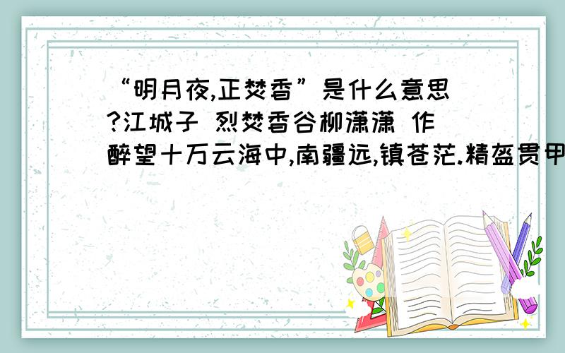 “明月夜,正焚香”是什么意思?江城子 烈焚香谷柳潇潇 作醉望十万云海中,南疆远,镇苍茫.精盔贯甲,道心不曾忘.却问英雄宿何处,明月夜,正焚香.妖魔盘桓青鸾上,纵无数,又何妨?燃心真诀,玄火