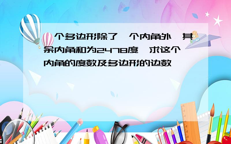 一个多边形除了一个内角外,其余内角和为2478度,求这个内角的度数及多边形的边数