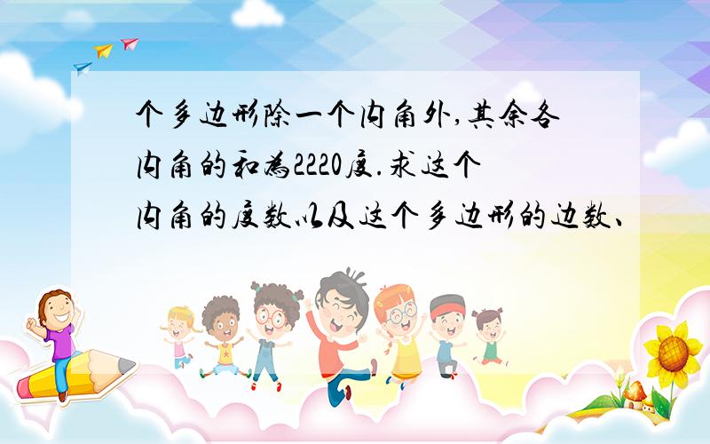 个多边形除一个内角外,其余各内角的和为2220度.求这个内角的度数以及这个多边形的边数、