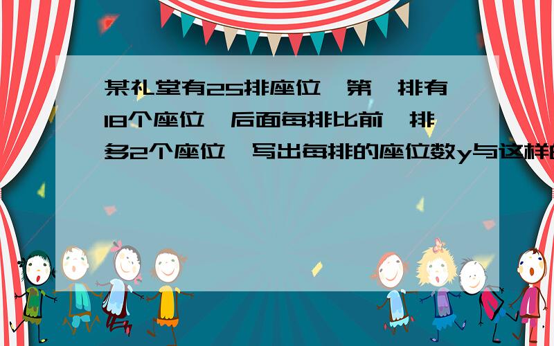 某礼堂有25排座位,第一排有18个座位,后面每排比前一排多2个座位,写出每排的座位数y与这样的排数x的函数关系式,并求出自变量x的取值范围与第20排的座位数...各位大师,帮帮忙