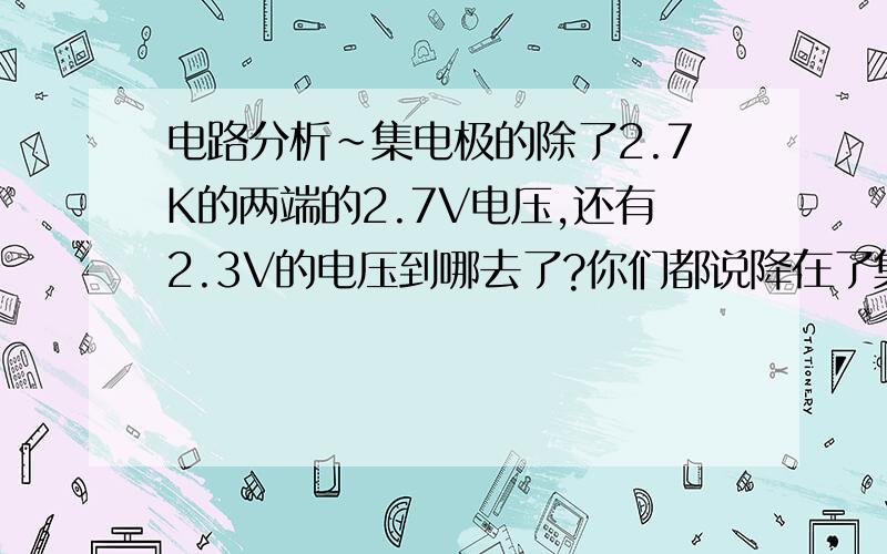 电路分析~集电极的除了2.7K的两端的2.7V电压,还有2.3V的电压到哪去了?你们都说降在了集电极和发射极之间,但我总觉的和地有关,是不是跟输出的负载有关?