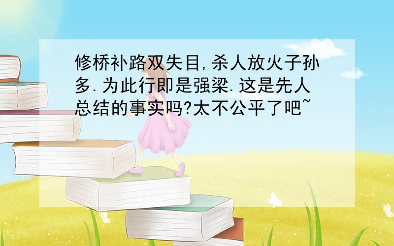 修桥补路双失目,杀人放火子孙多.为此行即是强梁.这是先人总结的事实吗?太不公平了吧~