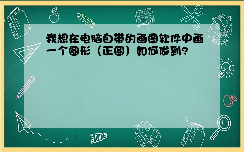 我想在电脑自带的画图软件中画一个圆形（正圆）如何做到?