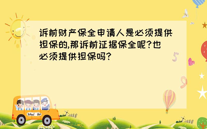 诉前财产保全申请人是必须提供担保的,那诉前证据保全呢?也必须提供担保吗?