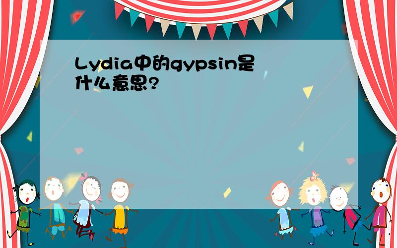 Lydia中的gypsin是什么意思?