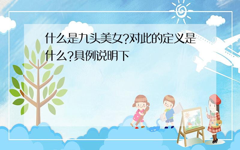 什么是九头美女?对此的定义是什么?具例说明下