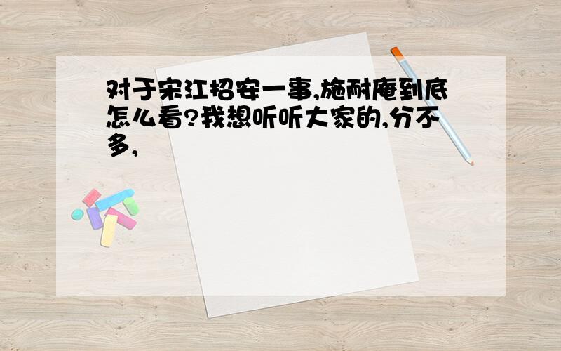 对于宋江招安一事,施耐庵到底怎么看?我想听听大家的,分不多,