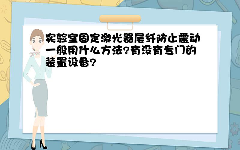 实验室固定激光器尾纤防止震动一般用什么方法?有没有专门的装置设备?