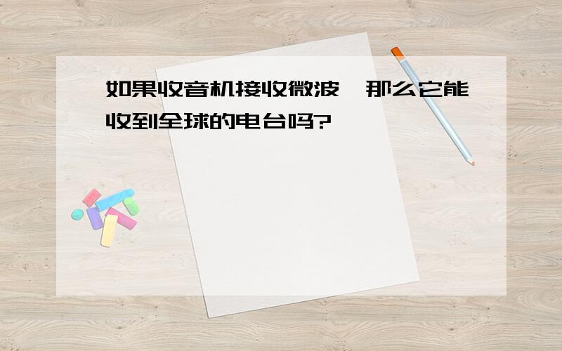 如果收音机接收微波,那么它能收到全球的电台吗?