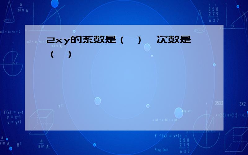 2xy的系数是（ ）,次数是（ ）