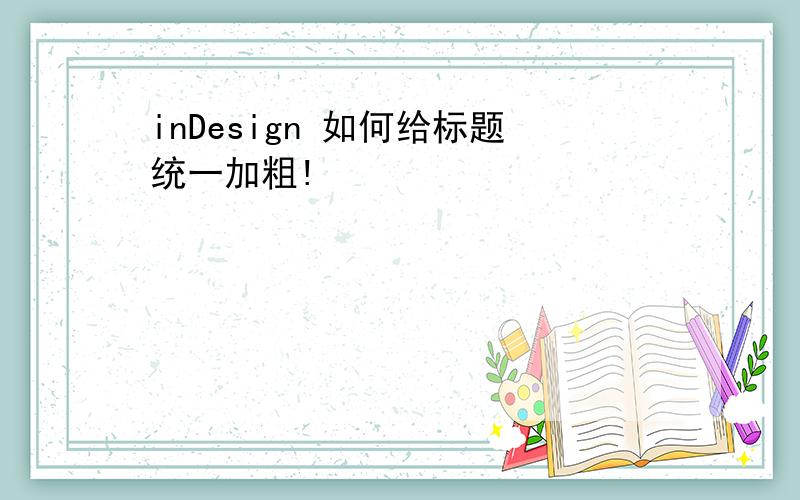 inDesign 如何给标题统一加粗!