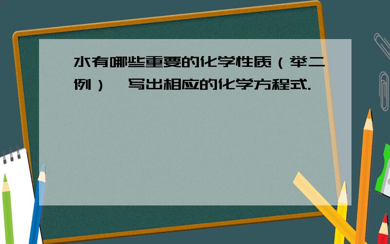 水有哪些重要的化学性质（举二例）,写出相应的化学方程式.