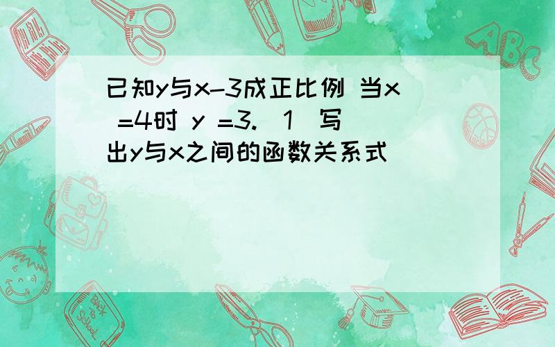 已知y与x-3成正比例 当x =4时 y =3.(1)写出y与x之间的函数关系式